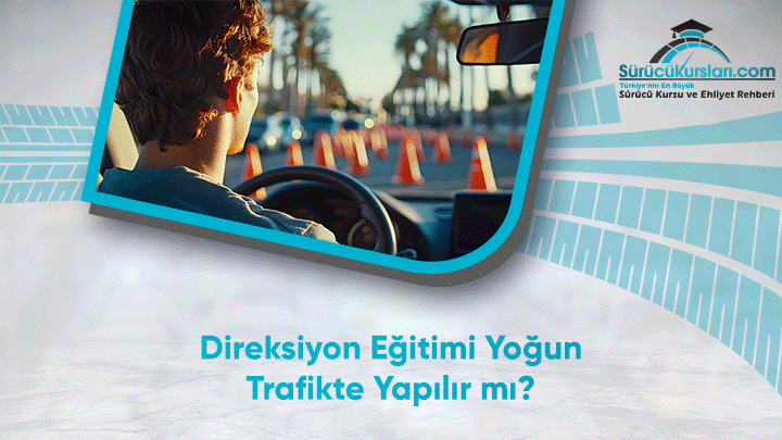 Direksiyon Eğitimi Yoğun Trafikte Yapılır mı