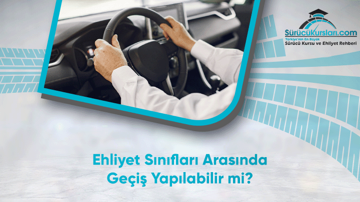 Ehliyet Sınıfları Arasında Geçiş Yapılabilir mi