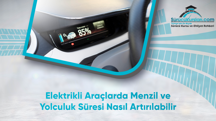 Elektrikli Araçlarda Menzil ve Yolculuk Süresi Nasıl Artırılabilir