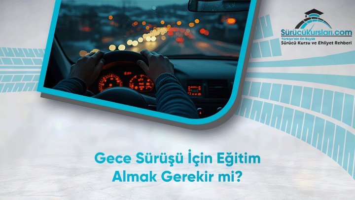 Gece Sürüşü İçin Eğitim Almak Gerekir mi